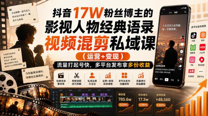 抖音17W粉丝博主的影视人物经典语录视频混剪私域课(运营+变现),流量大起号快,多平台发布拿多份收益-三零资源