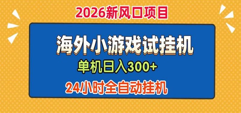 单机日产300+，海外广告小游戏试玩搬砖，24小时脚本全自动挂机-三零资源