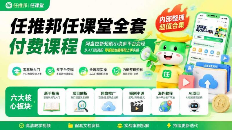 任推邦任课堂全套付费课程;网盘拉新短剧小说多平台变现,从入门到高阶零基础也能轻松上手实操-三零资源