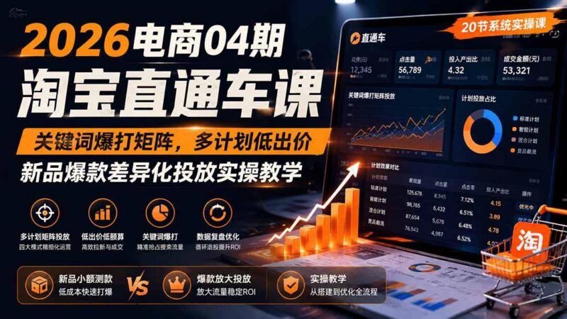 2026电商04期淘宝直通车课|关键词爆打矩阵,多计划低出价,新品爆款差异化投放实操教学-三零资源