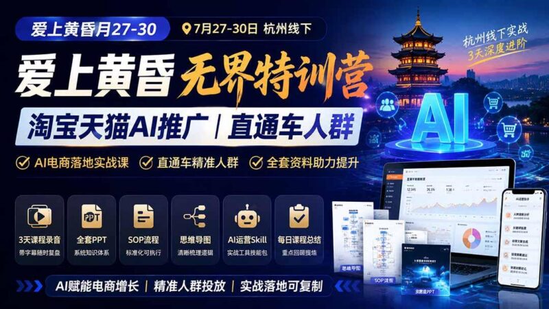 爱上 黄昏 7月27-30|杭州线下无界特训营|淘宝天猫AI推广|直通车人群|全套PPT SOP思维导图资料包-三零资源