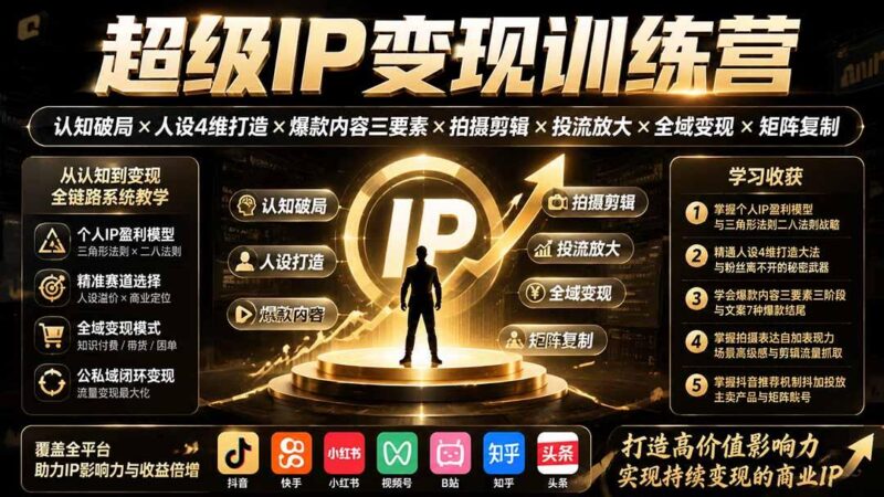 超级IP变现训练营:认知破局×人设4维打造×爆款内容三要素×拍摄剪辑×投流放大×全域变现×矩阵复制-三零资源