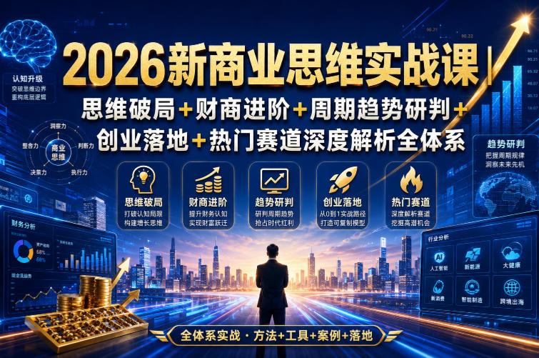 2026新商业思维实战课｜思维破局+财商进阶+周期趋势研判+创业落地+热门赛道深度解析全体系 三零资源-三零资源