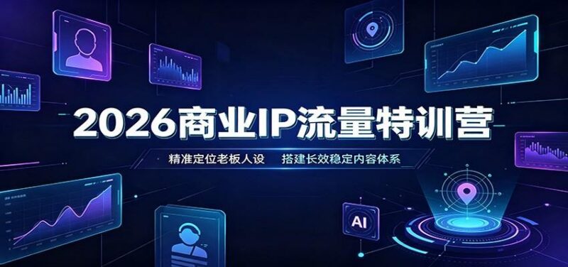 2026商业IP流量特训营:精准定位老板人设,搭建长效稳定内容体系-三零资源
