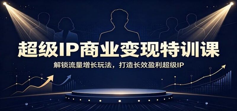 超级IP商业变现特训课:解锁流量增长玩法,打造长效盈利超级IP 三零资源-三零资源