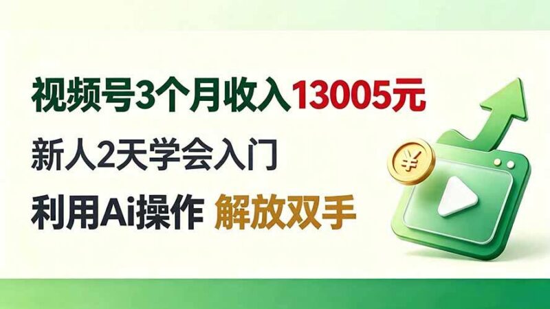 视频号3个月收入13005元， 新人2天学会入门， 利用Ai操作 解放双手！ 三零资源-三零资源