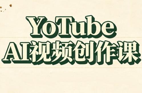 YouTube AI视频创作课(更新8月)
