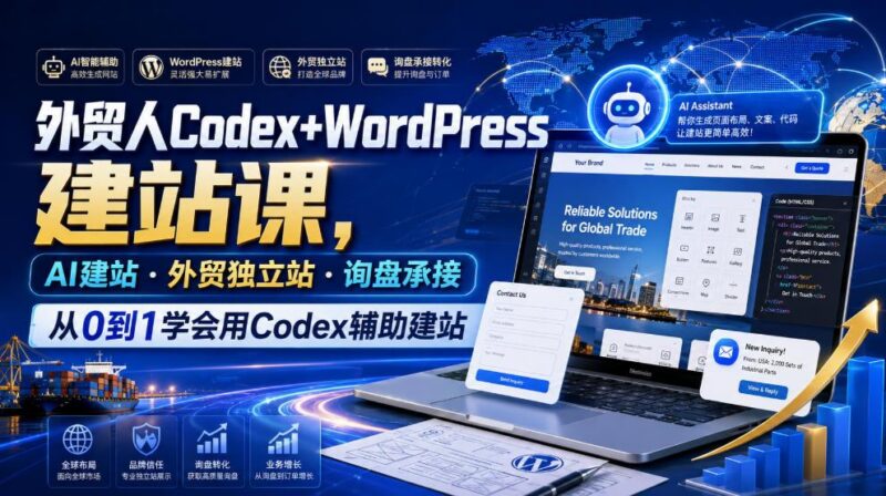 外贸人Codex+WordPress建站课,AI建站·外贸独立站·询盘承接,从0到1学会用Codex辅助建站(更新0810) 三零资源-三零资源