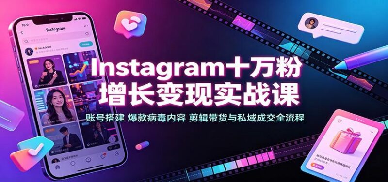 Instagram十万粉增长变现实战课:账号搭建、爆款病毒内容、剪辑带货与私域成交全流程-三零资源