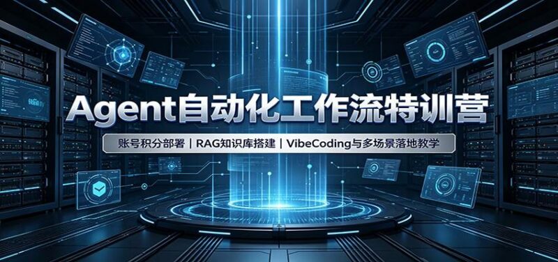 Agent自动化工作流特训营:账号积分部署,RAG知识库搭建,VibeCoding与多场景落地教学-三零资源