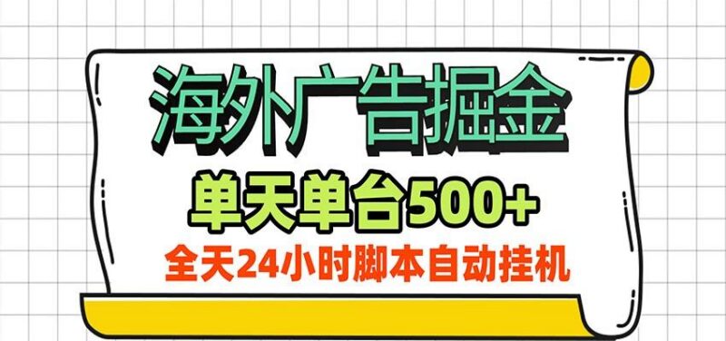 海外广告自动掘金,单机日产500+!24小时脚本全自动挂机-三零资源