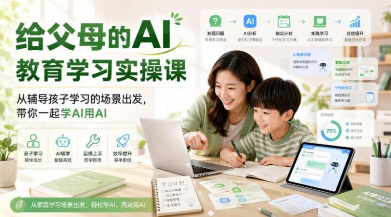 给父母的AI教育学习实操课,从辅导孩子学习的场景出发,带你一起学AI用AI 三零资源-三零资源