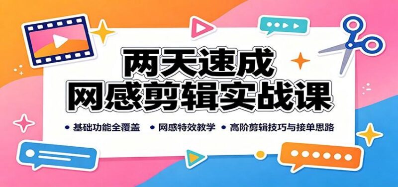 两天速成网感剪辑实战课:基础功能全覆盖,网感特效教学,高阶剪辑技巧与接单思路-三零资源