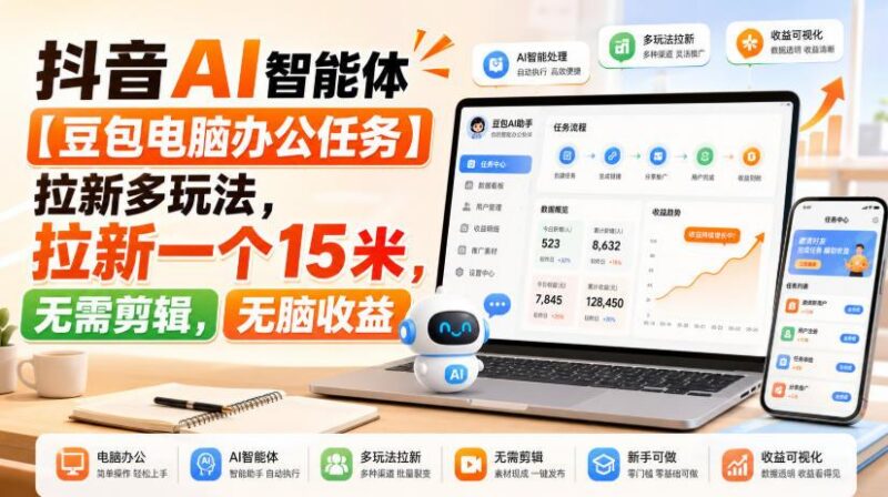 抖音AI智能体【豆包电脑办公任务】拉新多玩法，拉新一个15米，无需剪辑，无脑收益 三零资源-三零资源