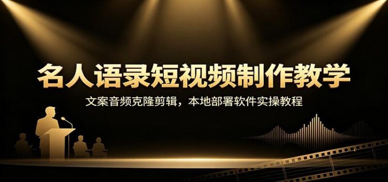名人语录短视频制作教学：文案音频克隆剪辑，本地部署软件实操教程-三零资源