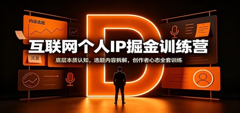 互联网个人IP掘金训练营：底层本质认知，选题内容拆解，创作者心态全套训练-三零资源