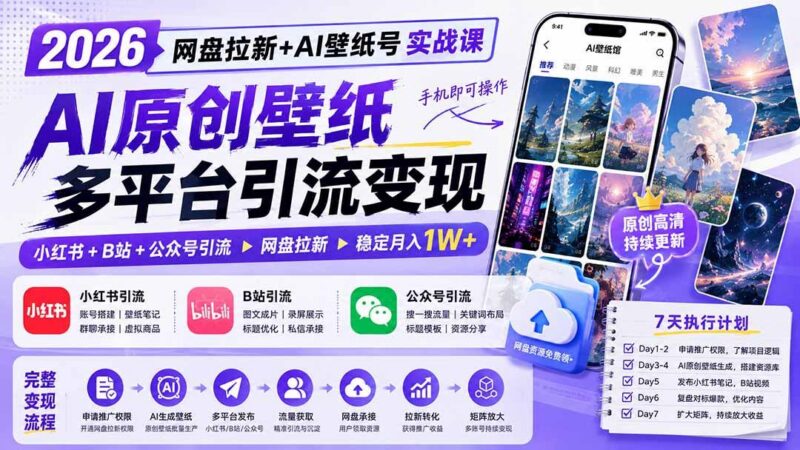 2026网盘拉新+AI壁纸号实战课：AI原创壁纸+小红书+B站+公众号引流，手机即可操作，月入1W+-三零资源