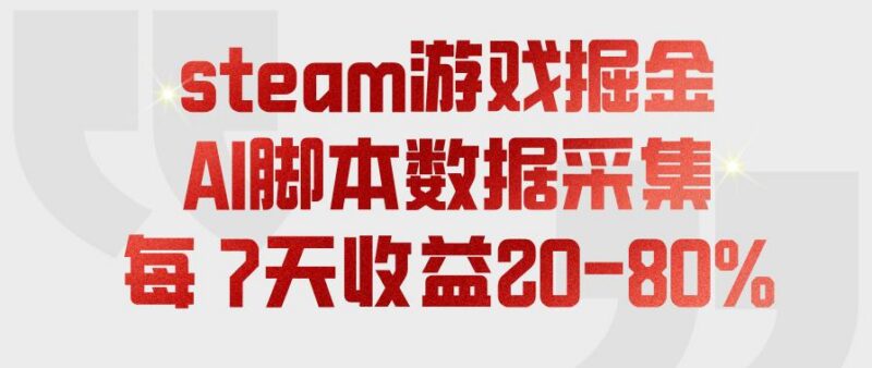 steam游戏掘金,AI脚本数据采集,轻松月入过1W,每7天收益20-80%【揭秘】-三零资源