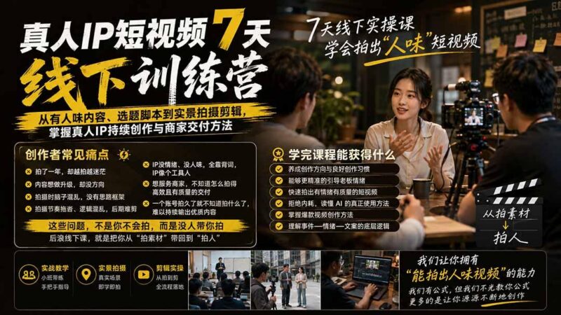 真人IP短视频7天训练营：从有人味内容、选题脚本到实景拍摄剪辑，掌握真人IP持续创作与商家交付方法 三零资源-三零资源