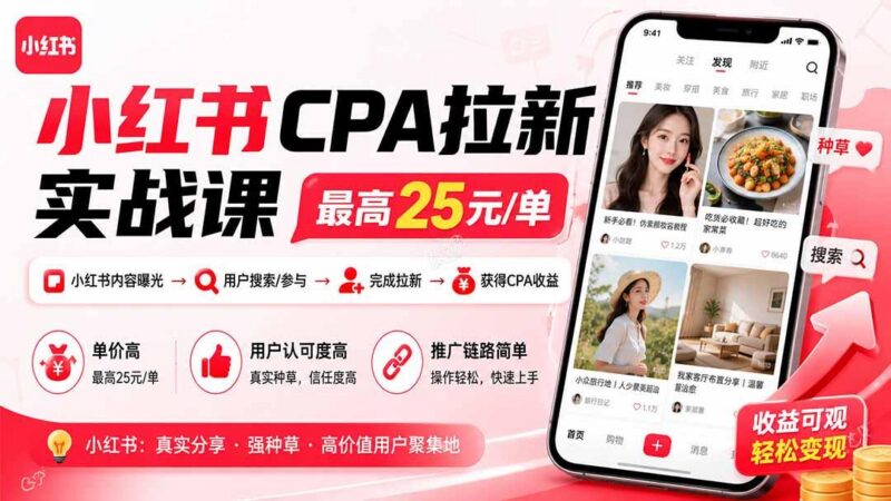小红书CPA拉新实战课-更新8月:最高25元/单,小红书内容曝光—用户搜索/参与—完成拉新—获得CPA收益-三零资源