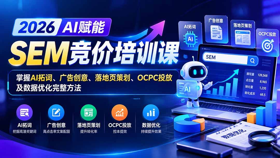 【无水印】2026AI赋能SEM竞价培训课:掌握AI拓词、广告创意、落地页策划、OCPC投放及数据优化完整方法 图1