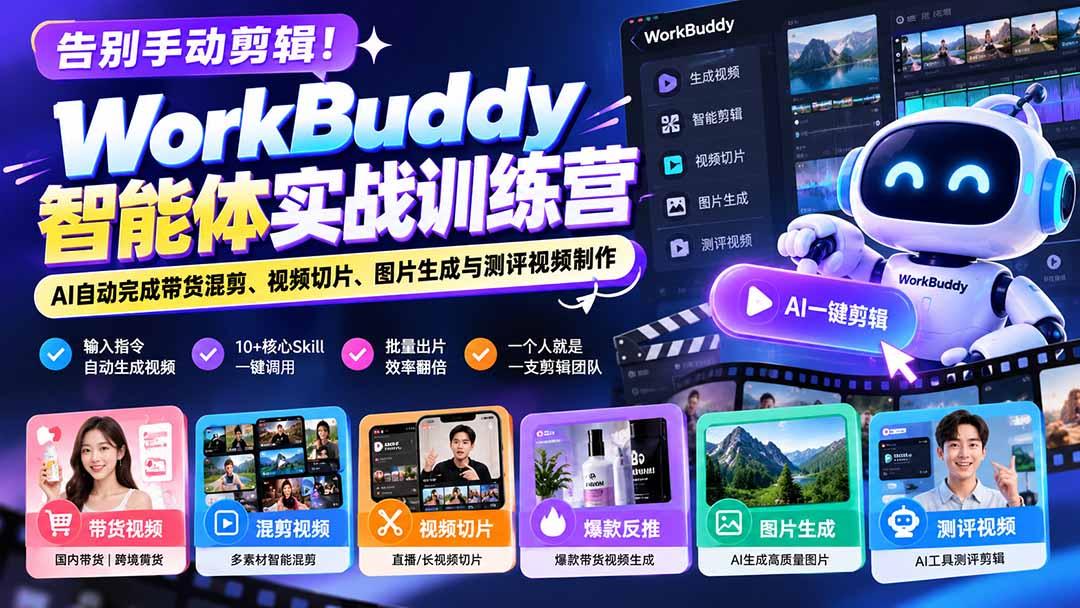 告别手动剪辑!WorkBuddy智能体实战训练营:AI自动完成带货混剪、视频切片、图片生成与测评视频制作 图1