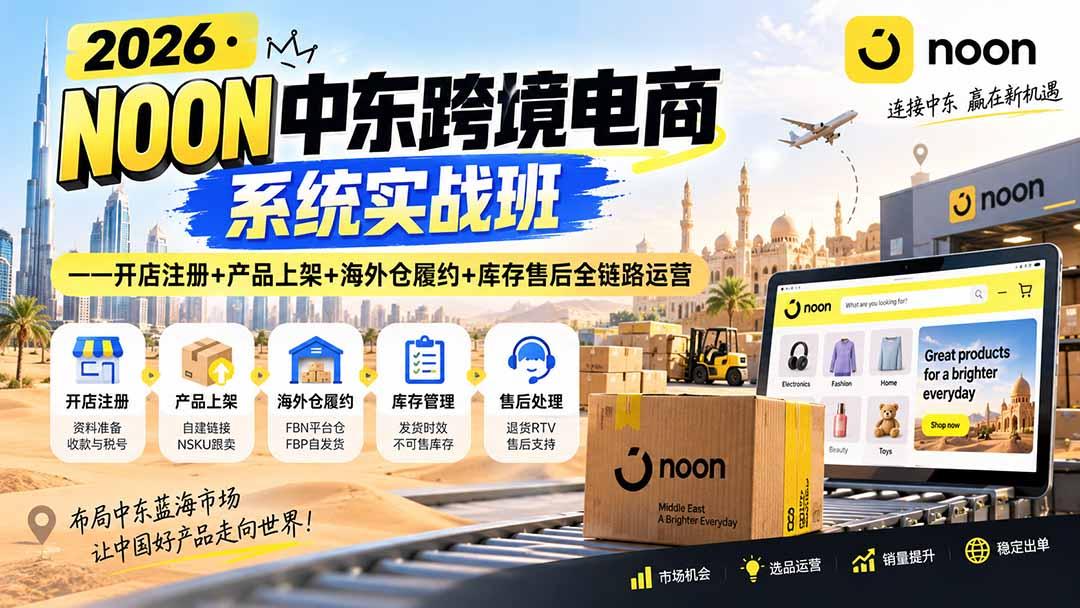 2026·NOON中东跨境电商系统实战班——开店注册+产品上架+海外仓履约+库存售后全链路运营 图1