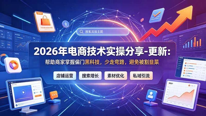 2026年电商技术实操分享-更新9月:帮助商家掌握偏门黑科技,少走弯路,避免被割韭菜-三零资源