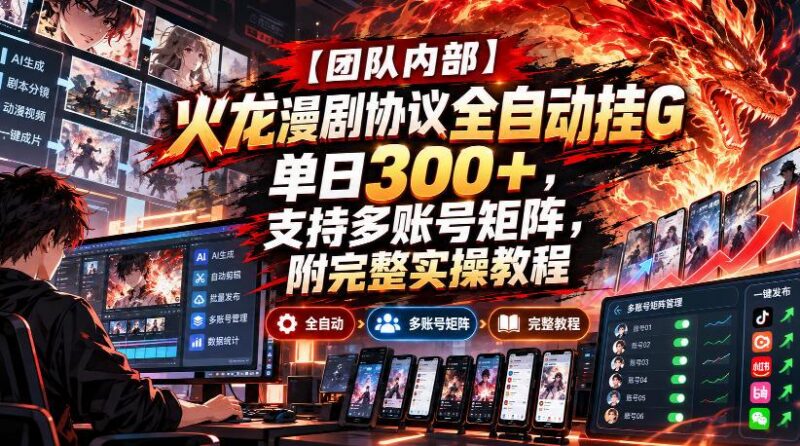 【团队内部】火龙漫剧协议全自动挂G,单日300+,支持多账号矩阵,附完整实操教程【揭秘】 三零资源-三零资源