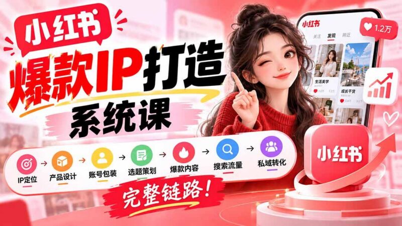 【无水印】小红书爆款IP打造课:IP定位→产品设计→账号包装→选题策划→爆款内容→搜索流量→私域转化,完整链路-三零资源