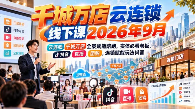 千城万店云连锁线下课2026年9月,云连锁千城万店全案赋能陪跑,实体必看老板,抖音,直播,团购,连锁赋能玩法抖音-三零资源