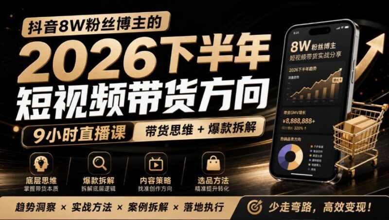 抖音8W粉丝博主莱恩带娃的2026下半年短视频带货方向，​9小时直播课，带货思维+爆款拆解-三零资源
