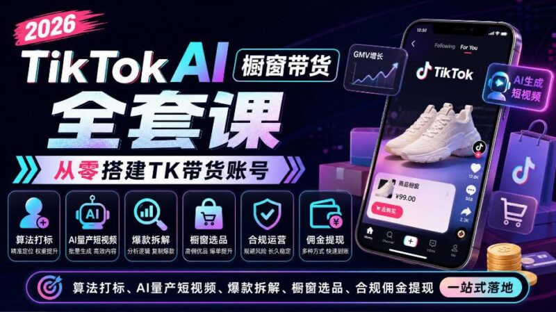 2026TikTok AI橱窗带货全套课,从零搭建TK带货账号,算法打标、AI量产短视频、爆款拆解、橱窗选品、合规佣金提现一站式落地 三零资源-三零资源