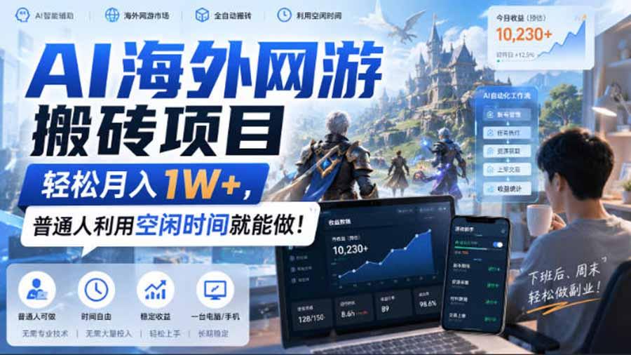 AI海外网游搬砖项目，矩阵可日入1000+，普通人利用空闲时间就能做！