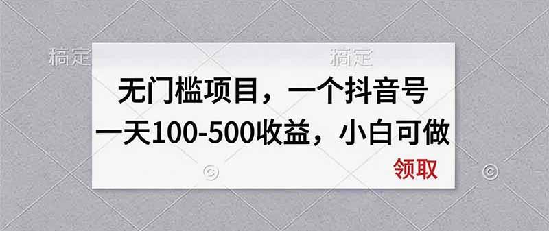 无门槛项目,一个抖音号一天100-500收益,小白可做