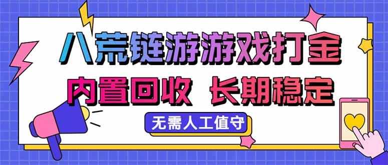 八荒链游,游戏打金,内置回收,无需人工值守,长期稳定收益-三零资源
