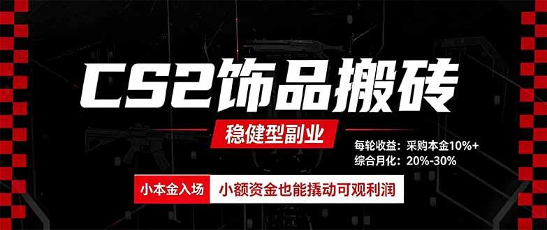 CS2饰品搬砖，每轮收益为采购本金的10%+，综合月化为20-30%，稳健型副业 三零资源-三零资源