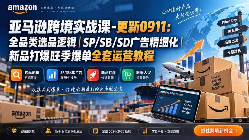 亚马逊跨境实战课-更新0911:全品类选品逻辑|SP/SB/SD广告精细化|新品打爆旺季爆单全套运营教程-三零资源