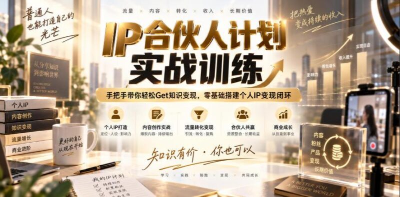 IP合伙人计划实战训练,手把手带你轻松Get知识变现,零基础搭建个人IP变现闭环(更新260908) 三零资源-三零资源