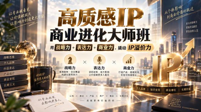 高质感IP商业进化大师班，用战略力+表达力+商业力，撬动IP溢价力 三零资源-三零资源