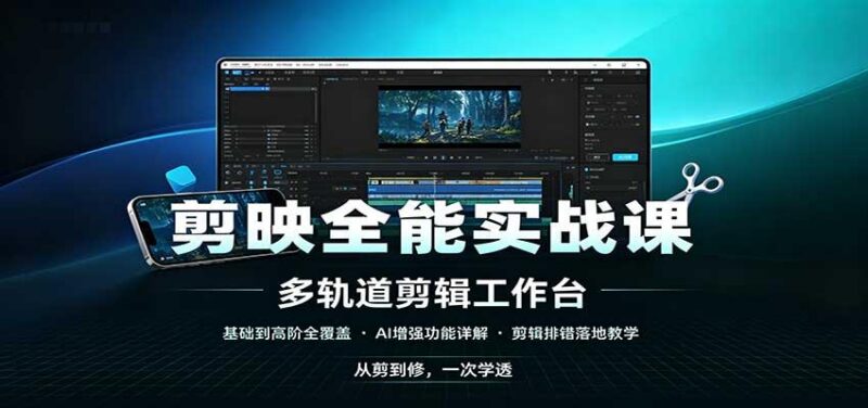 剪映全能实战课：基础到高阶全覆盖，AI增强功能，剪辑排错落地教学 三零资源-三零资源