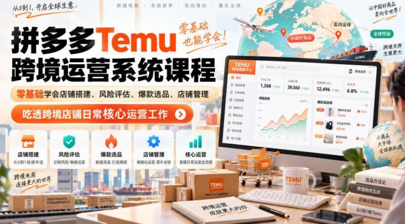 Temu跨境拼多多运营系统课程，零基础学会店铺搭建、风险评估、爆款选品、店铺管理，吃透跨境店铺日常核心运营工作-三零资源