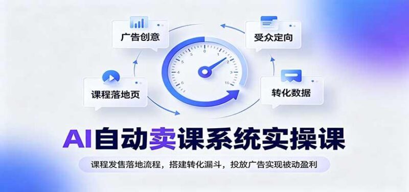 AI自动卖课系统实操课:课程发售落地流程,搭建转化漏斗,投放广告实现被动盈利 三零资源-三零资源