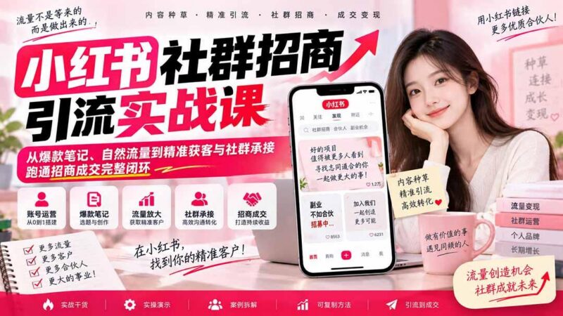 小红书社群招商引流实战课-无水印:从爆款笔记、自然流量到精准获客与社群承接,跑通招商成交完整闭环 三零资源-三零资源