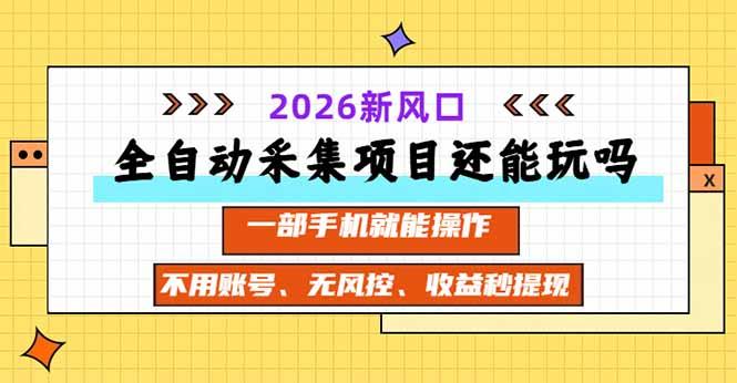 全自动采集项目还能玩吗？2026实测新风口 一部手机就能操作-三零资源