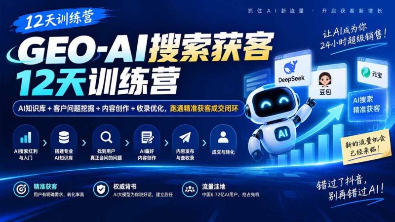 GEO-AI搜索获客12天训练营|AI知识库+客户问题挖掘+内容创作+收录优化,跑通精准获客成交闭环 三零资源-三零资源