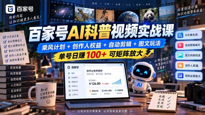 百家号AI科普视频实战课:乘风计划+创作人权益+自动剪辑+图文玩法,单号日赚100+可矩阵放大 三零资源-三零资源