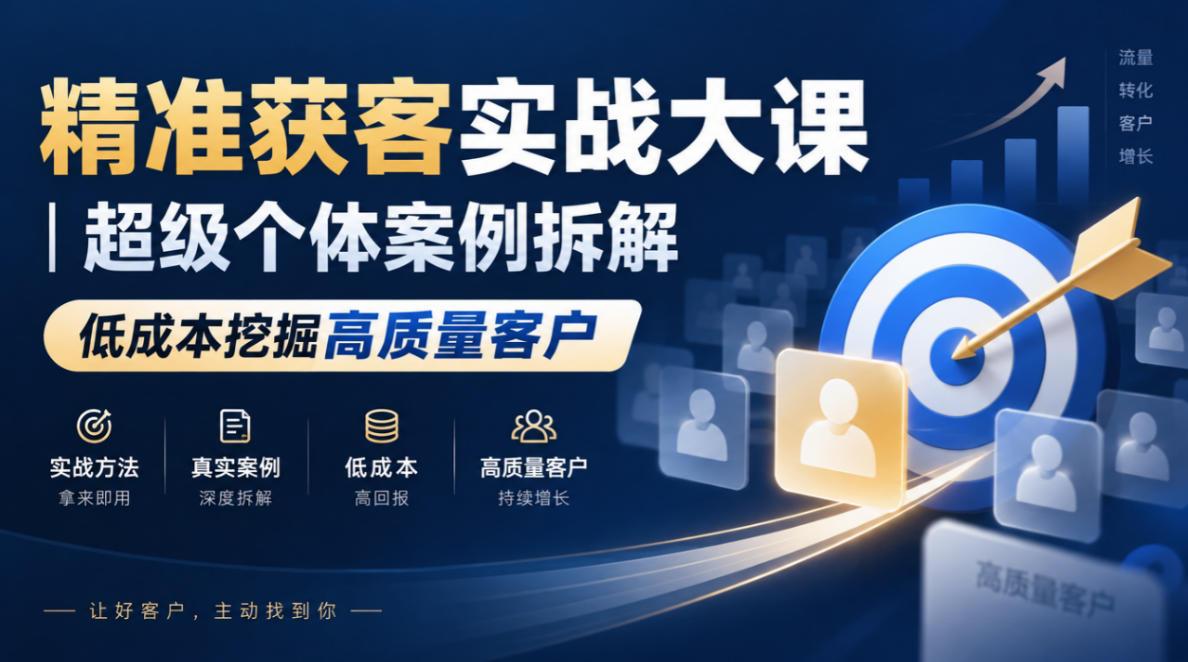 精准获客实战大课|超级个体案例拆解,低成本挖掘高质量客户 图1