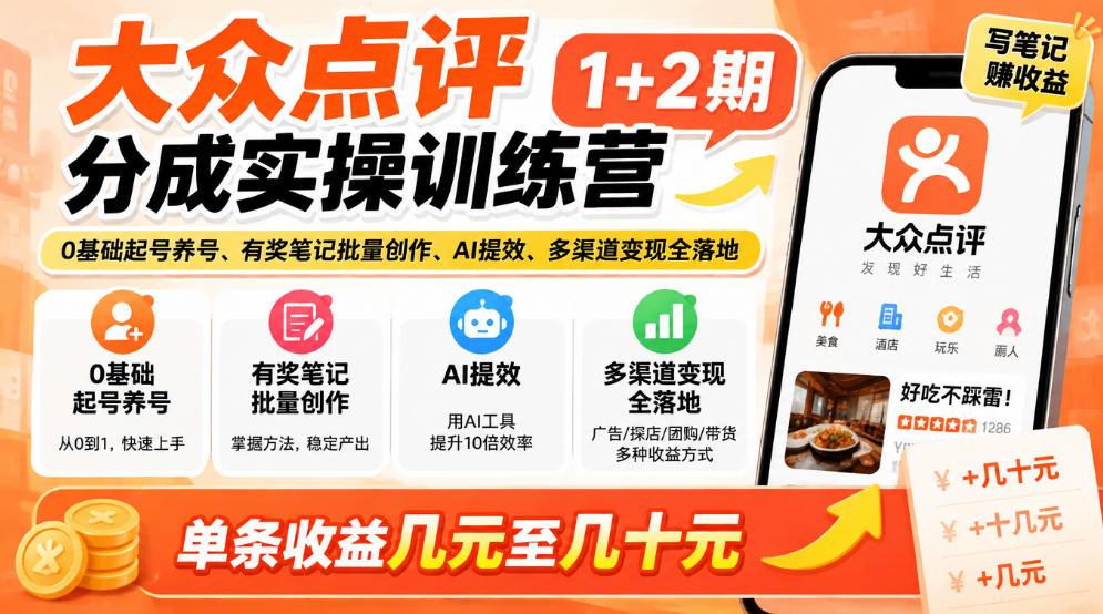 大众点评分成实操训练营1+2期|0基础起号养号、有奖笔记批量创作、AI提效、多渠道变现全落地,单条收益几元至几十元 图1