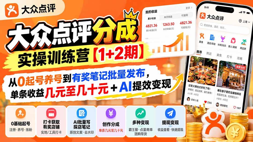 大众点评分成实操训练营【1+2期】：从0起号养号到有奖笔记批量发布，单条收益几元至几十元+AI提效变现 图1
